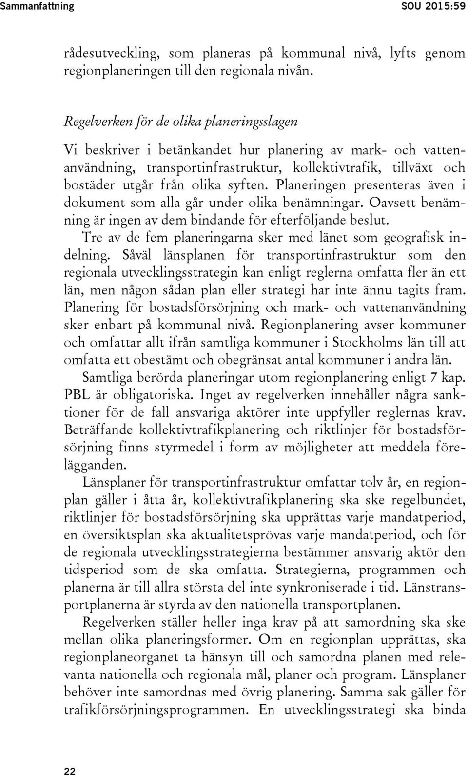 syften. Planeringen presenteras även i dokument som alla går under olika benämningar. Oavsett benämning är ingen av dem bindande för efterföljande beslut.