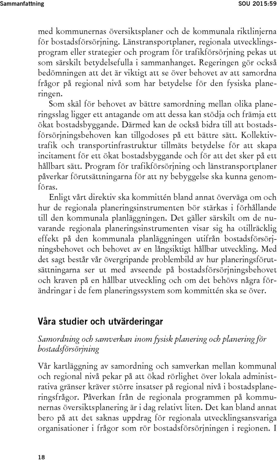 Regeringen gör också bedömningen att det är viktigt att se över behovet av att samordna frågor på regional nivå som har betydelse för den fysiska planeringen.