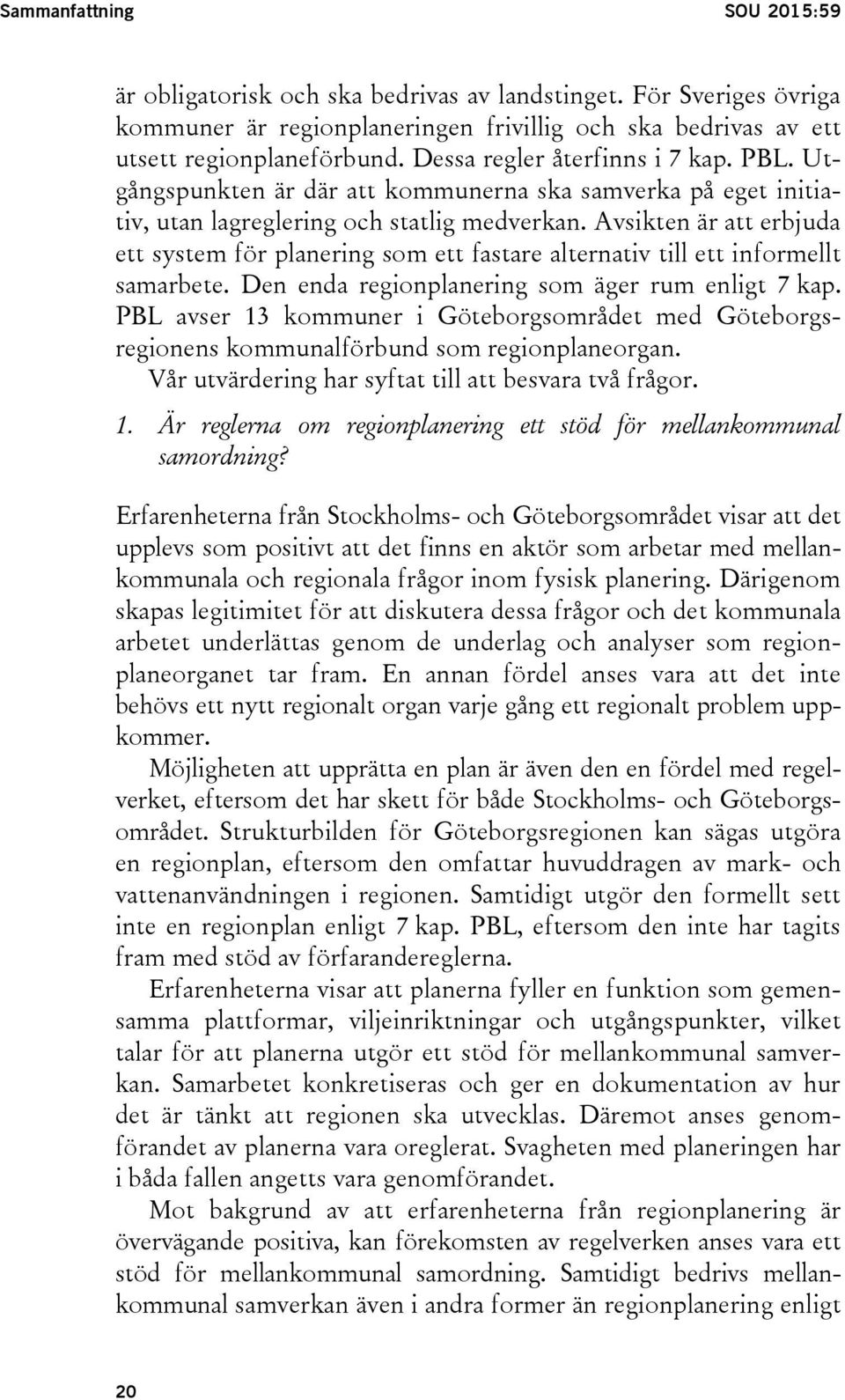 Avsikten är att erbjuda ett system för planering som ett fastare alternativ till ett informellt samarbete. Den enda regionplanering som äger rum enligt 7 kap.