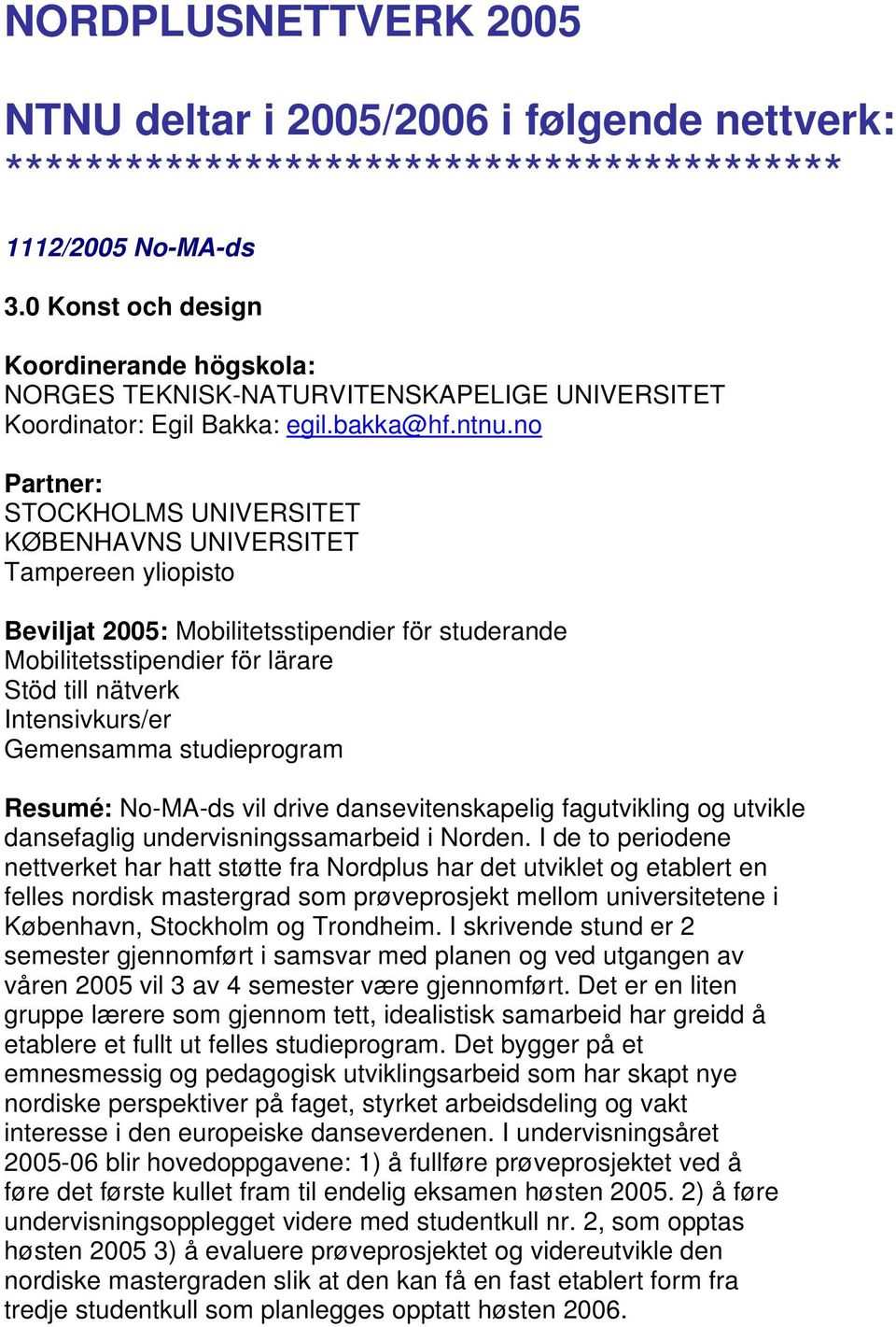 Norden. I de to periodene nettverket har hatt støtte fra Nordplus har det utviklet og etablert en felles nordisk mastergrad som prøveprosjekt mellom universitetene i København, Stockholm og Trondheim.