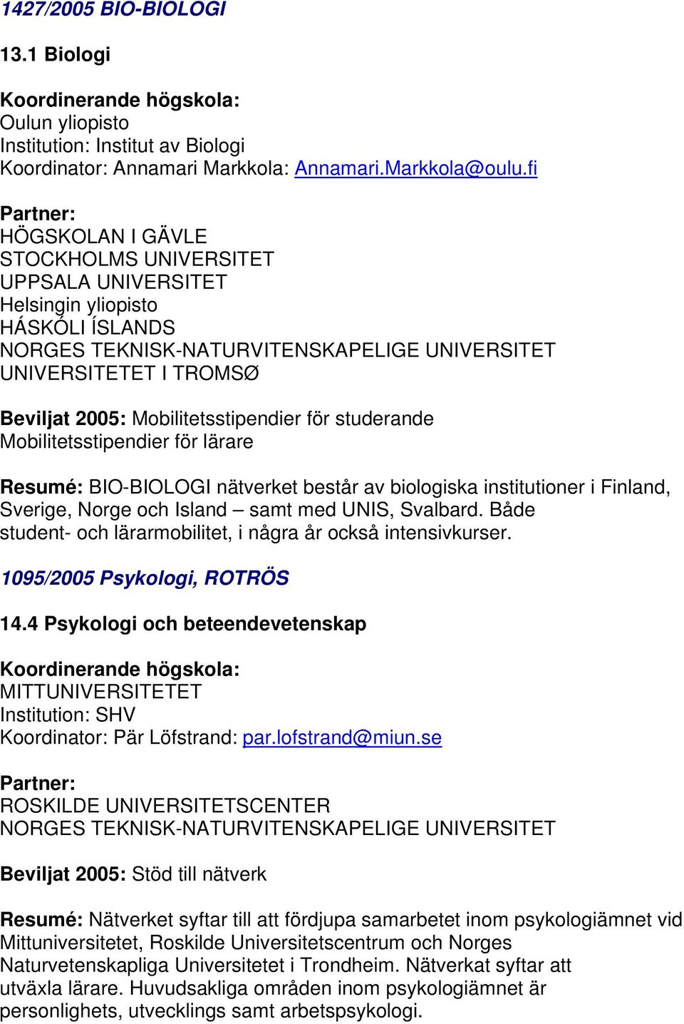 UNIS, Svalbard. Både student- och lärarmobilitet, i några år också intensivkurser. 1095/2005 Psykologi, ROTRÖS 14.