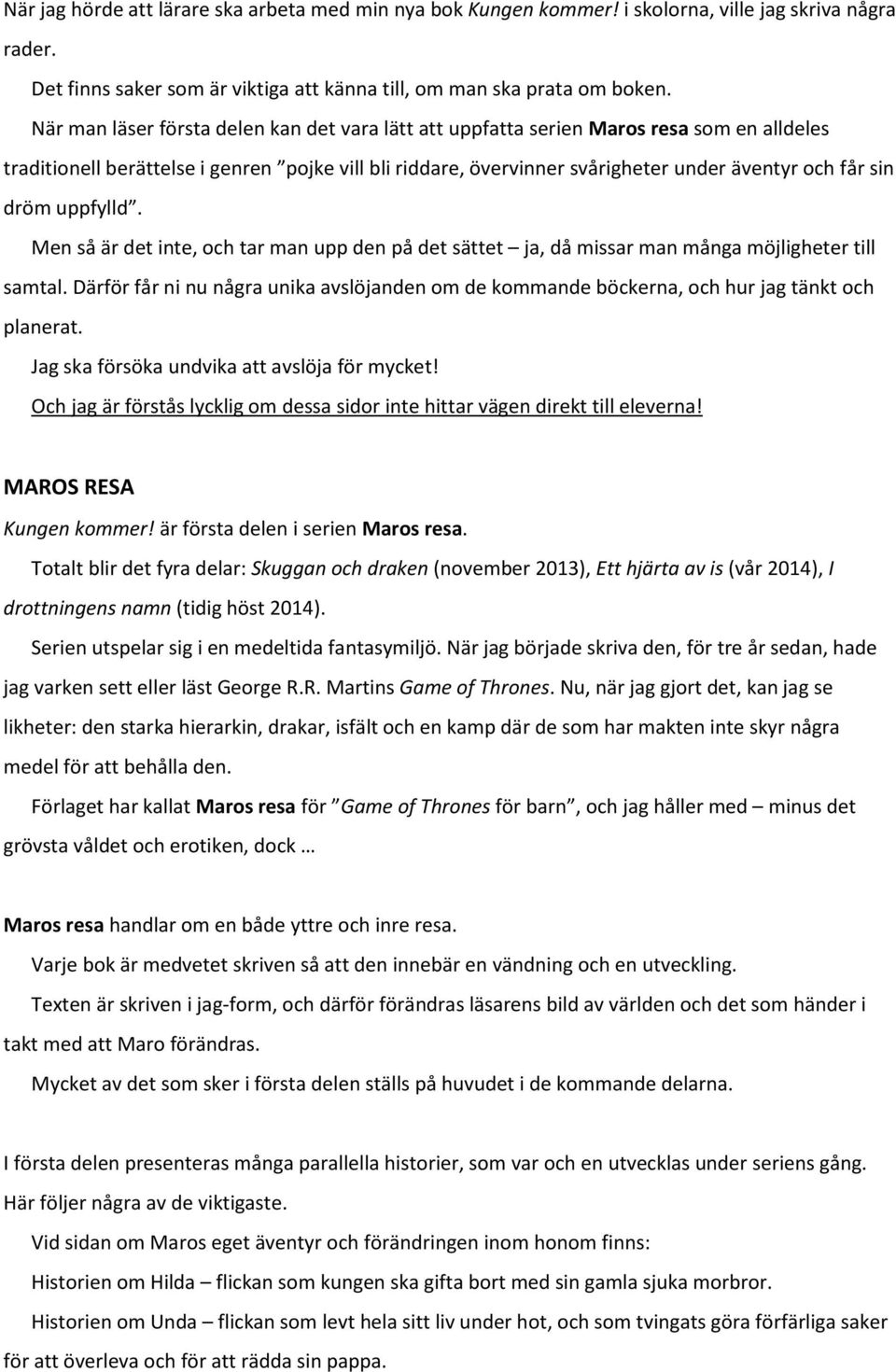 dröm uppfylld. Men så är det inte, och tar man upp den på det sättet ja, då missar man många möjligheter till samtal.