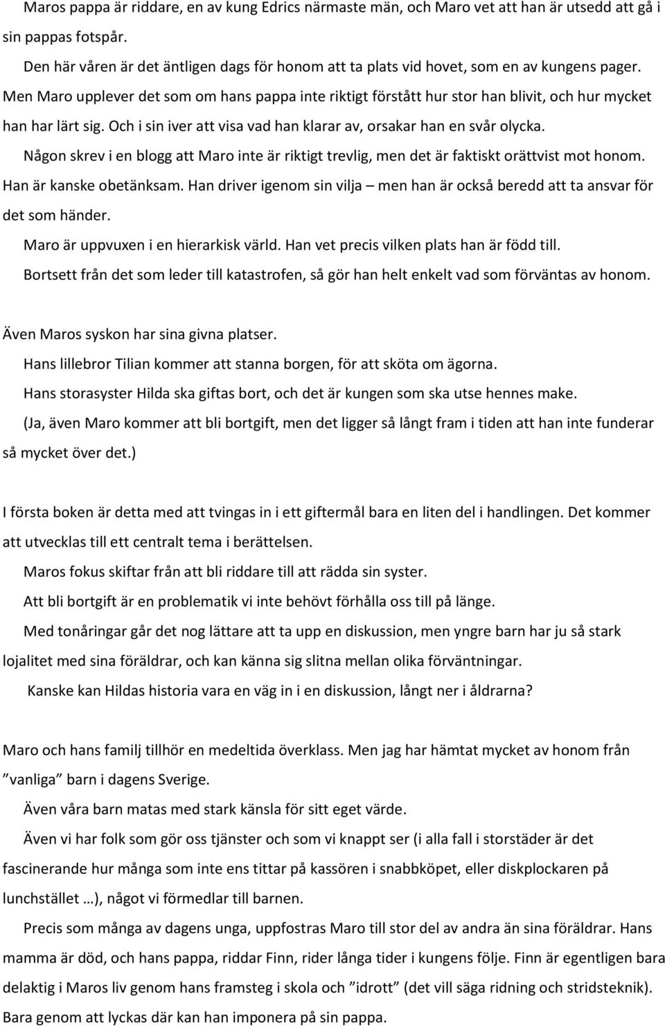 Men Maro upplever det som om hans pappa inte riktigt förstått hur stor han blivit, och hur mycket han har lärt sig. Och i sin iver att visa vad han klarar av, orsakar han en svår olycka.