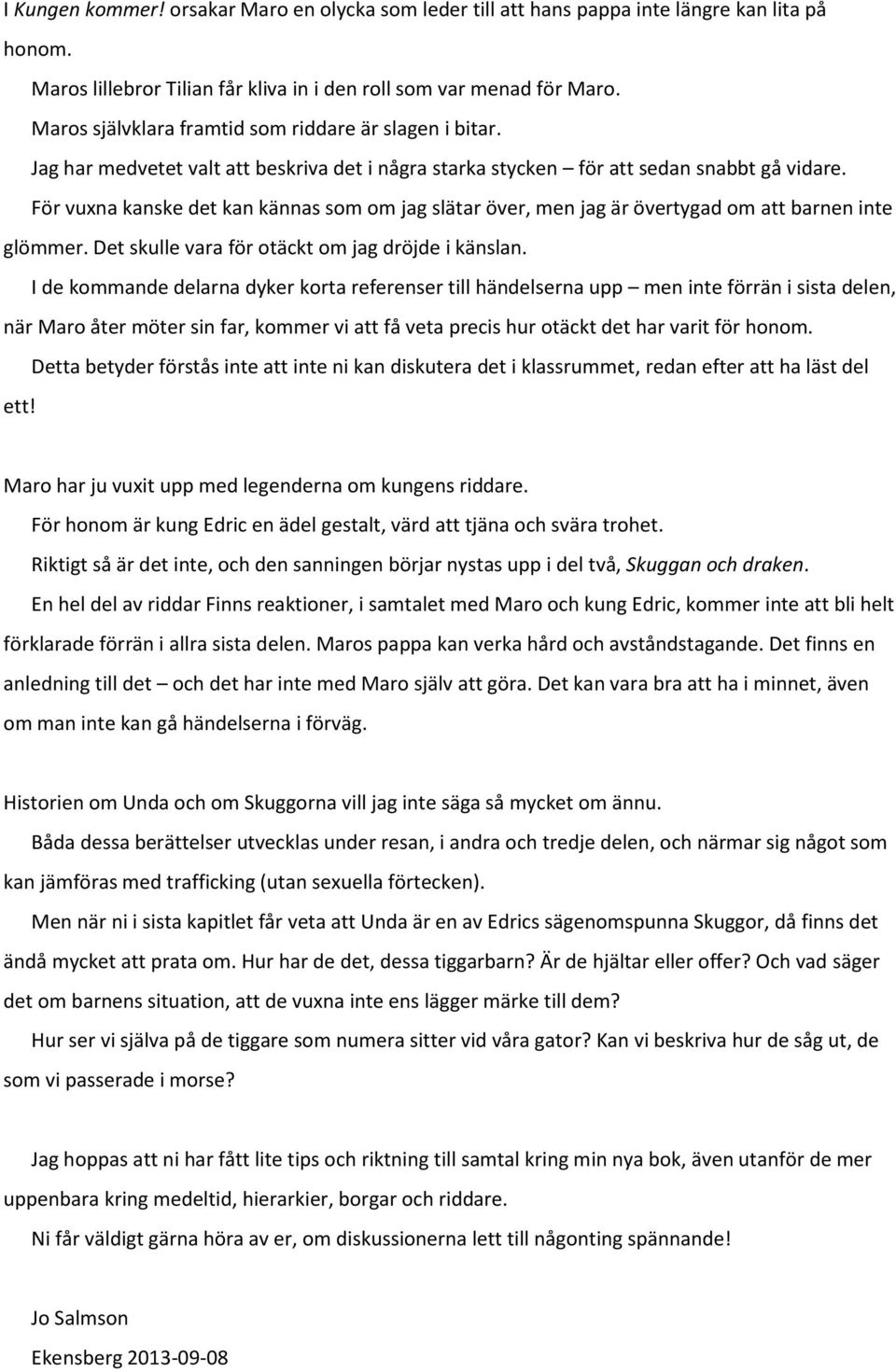 För vuxna kanske det kan kännas som om jag slätar över, men jag är övertygad om att barnen inte glömmer. Det skulle vara för otäckt om jag dröjde i känslan.