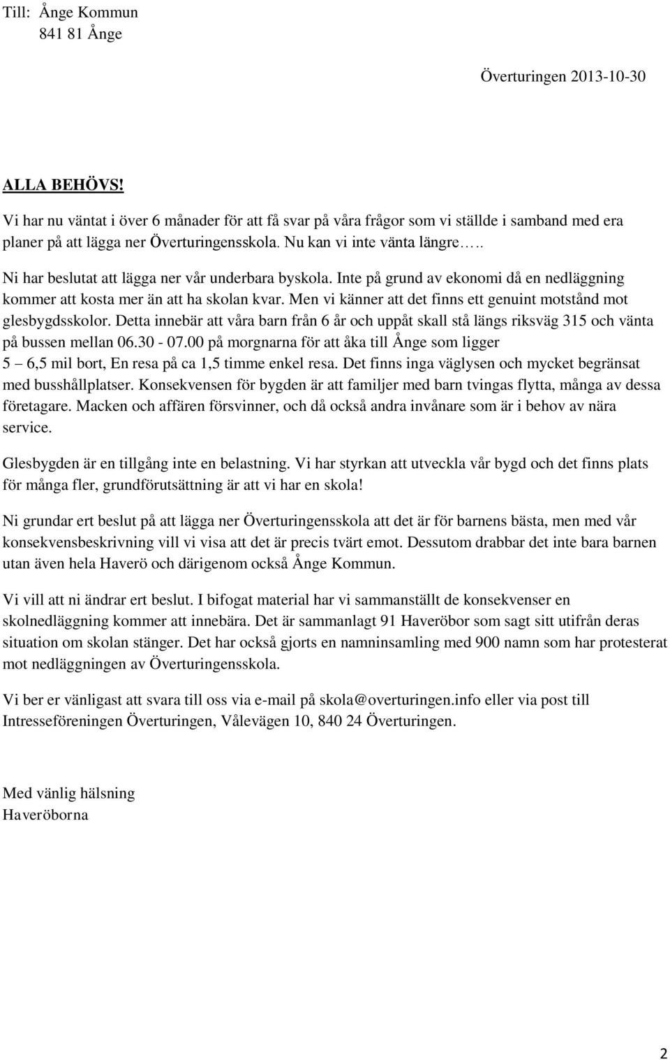 . Ni har beslutat att lägga ner vår underbara byskola. Inte på grund av ekonomi då en nedläggning kommer att kosta mer än att ha skolan kvar.