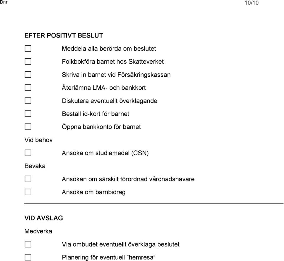 barnet Öppna bankkonto för barnet Vid behov Ansöka om studiemedel (CSN) Bevaka Ansökan om särskilt förordnad