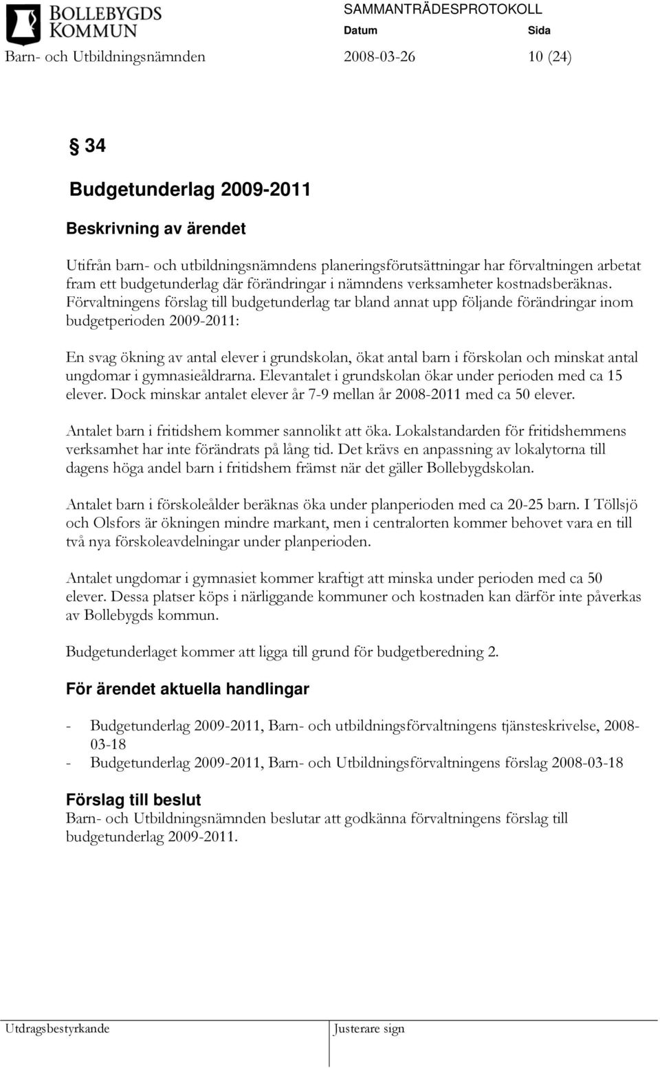 Förvaltningens förslag till budgetunderlag tar bland annat upp följande förändringar inom budgetperioden 2009-2011: En svag ökning av antal elever i grundskolan, ökat antal barn i förskolan och