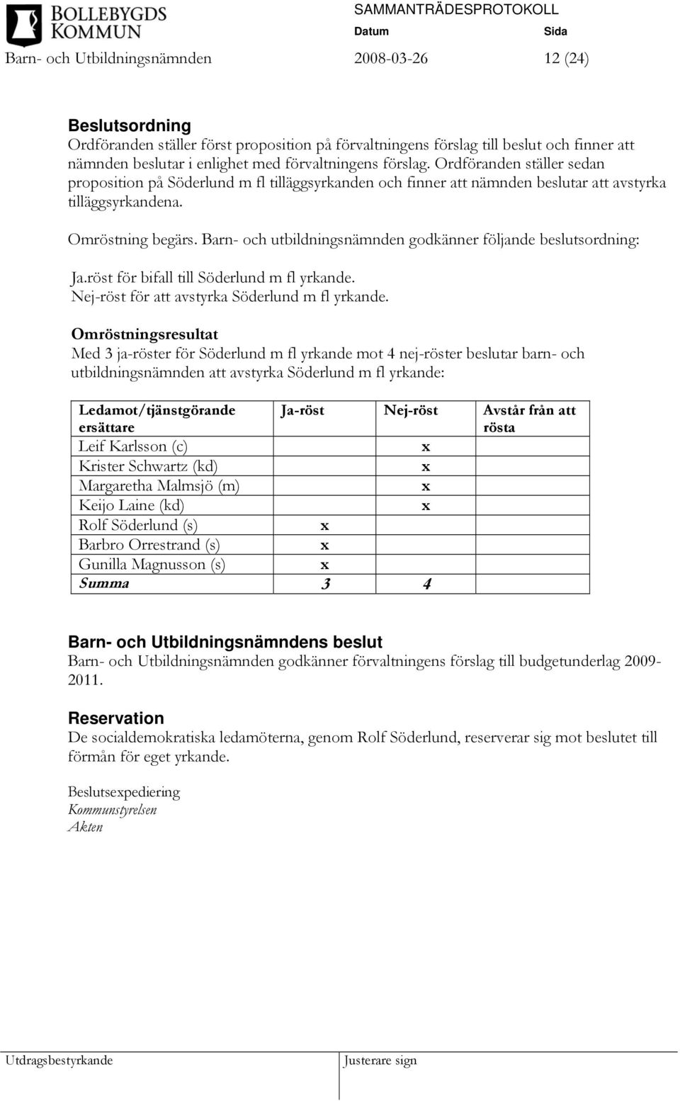 Barn- och utbildningsnämnden godkänner följande beslutsordning: Ja.röst för bifall till Söderlund m fl yrkande. Nej-röst för att avstyrka Söderlund m fl yrkande.