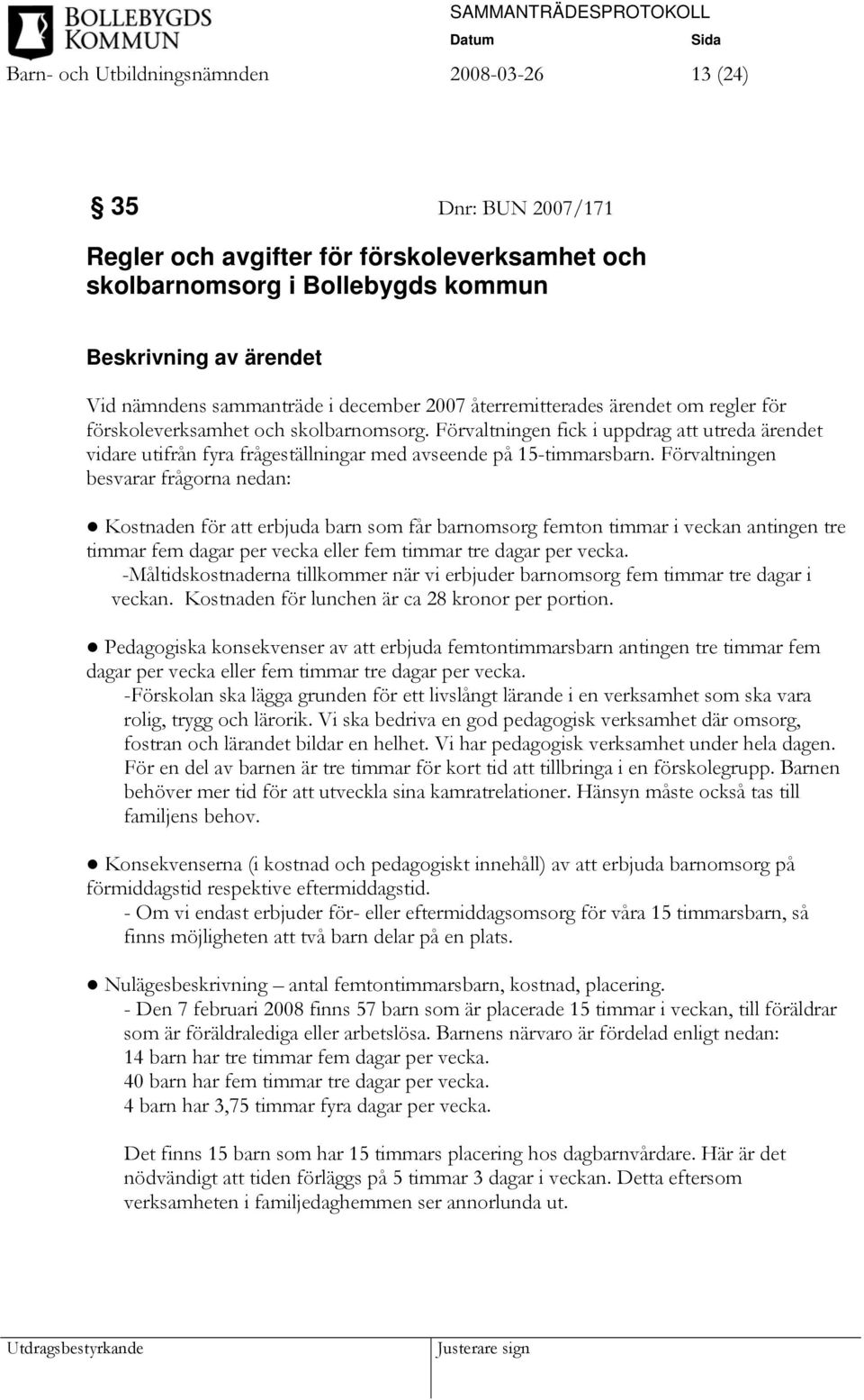 Förvaltningen fick i uppdrag att utreda ärendet vidare utifrån fyra frågeställningar med avseende på 15-timmarsbarn.