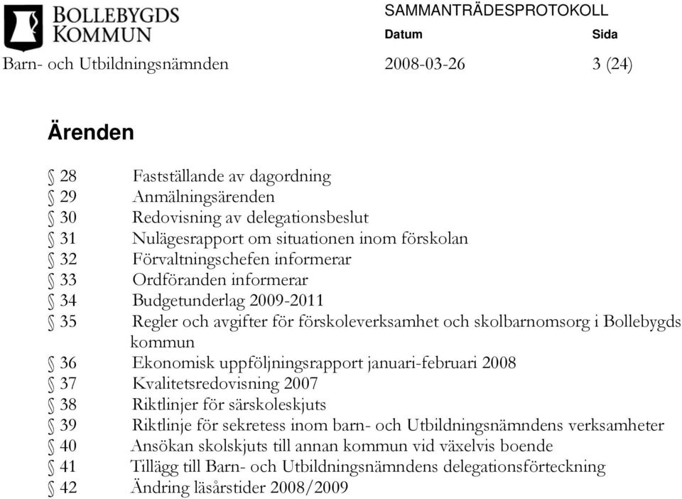 Bollebygds kommun 36 Ekonomisk uppföljningsrapport januari-februari 2008 37 Kvalitetsredovisning 2007 38 Riktlinjer för särskoleskjuts 39 Riktlinje för sekretess inom barn- och