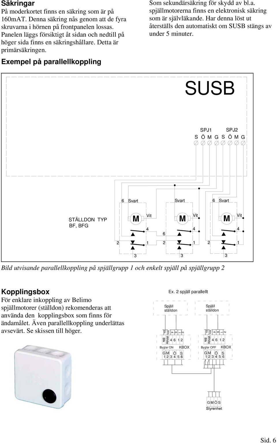 Har denna löst ut återställs den automatiskt om SUSB stängs av under 5 minuter.