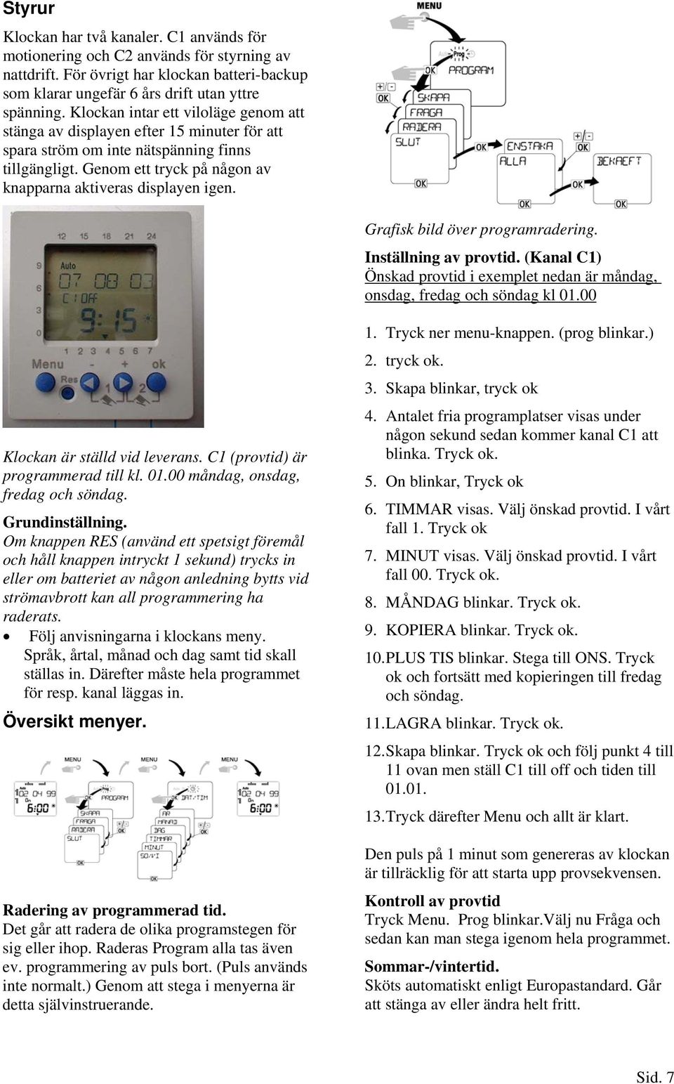 Grafisk bild över programradering. Inställning av provtid. (Kanal C1) Önskad provtid i exemplet nedan är måndag, onsdag, fredag och söndag kl 01.00 Klockan är ställd vid leverans.