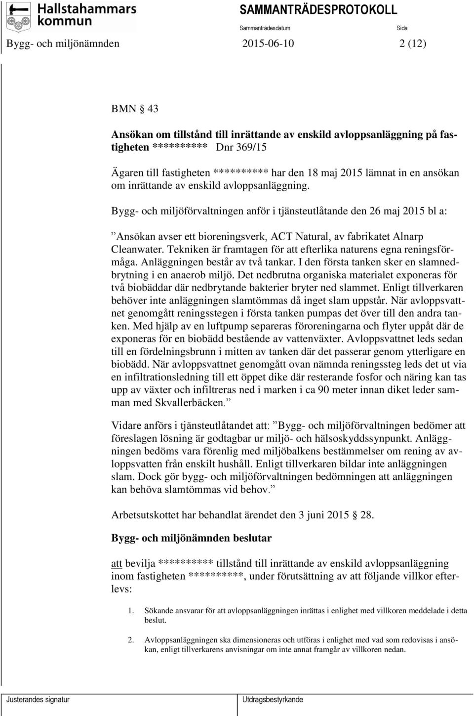 Bygg- och miljöförvaltningen anför i tjänsteutlåtande den 26 maj 2015 bl a: Ansökan avser ett bioreningsverk, ACT Natural, av fabrikatet Alnarp Cleanwater.