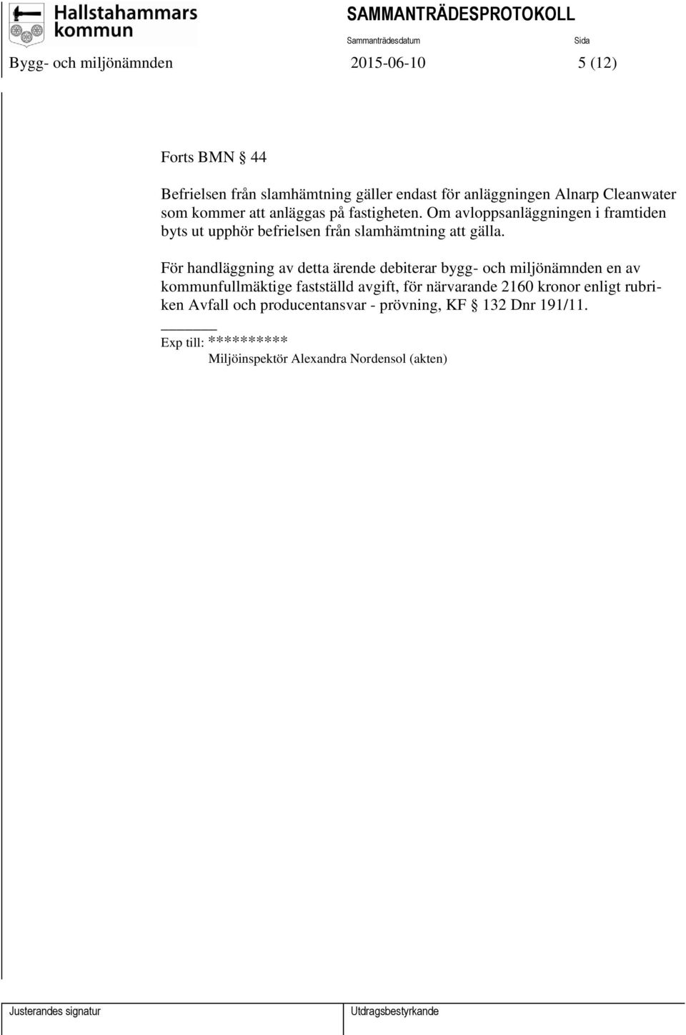 För handläggning av detta ärende debiterar bygg- och miljönämnden en av kommunfullmäktige fastställd avgift, för närvarande 2160