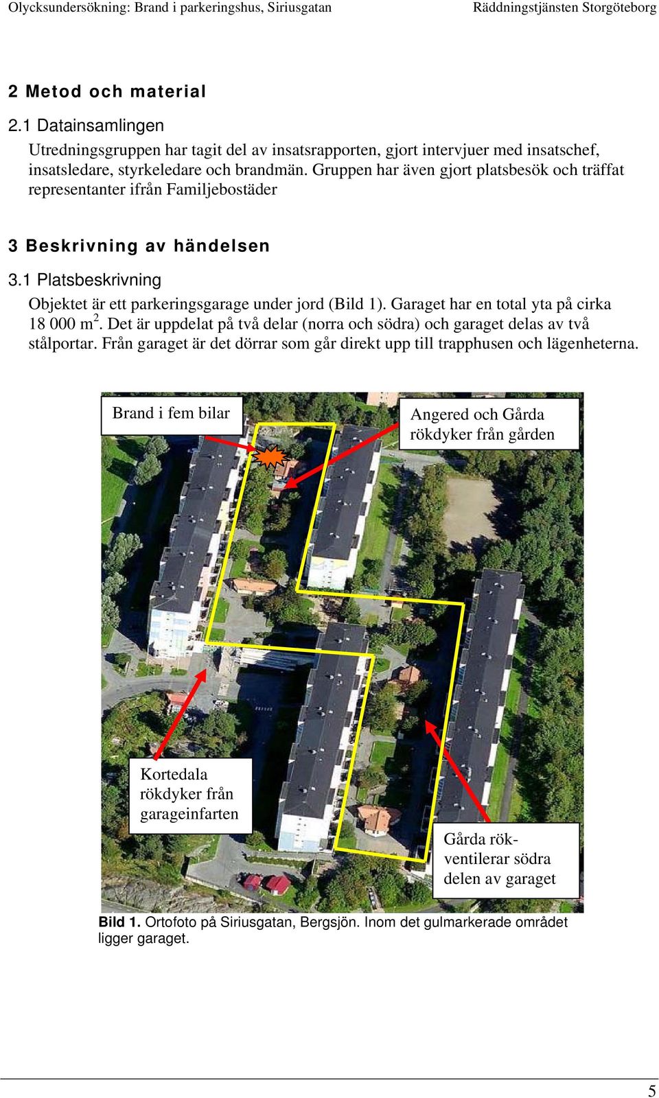 Garaget har en total yta på cirka 18 000 m 2. Det är uppdelat på två delar (norra och södra) och garaget delas av två stålportar.