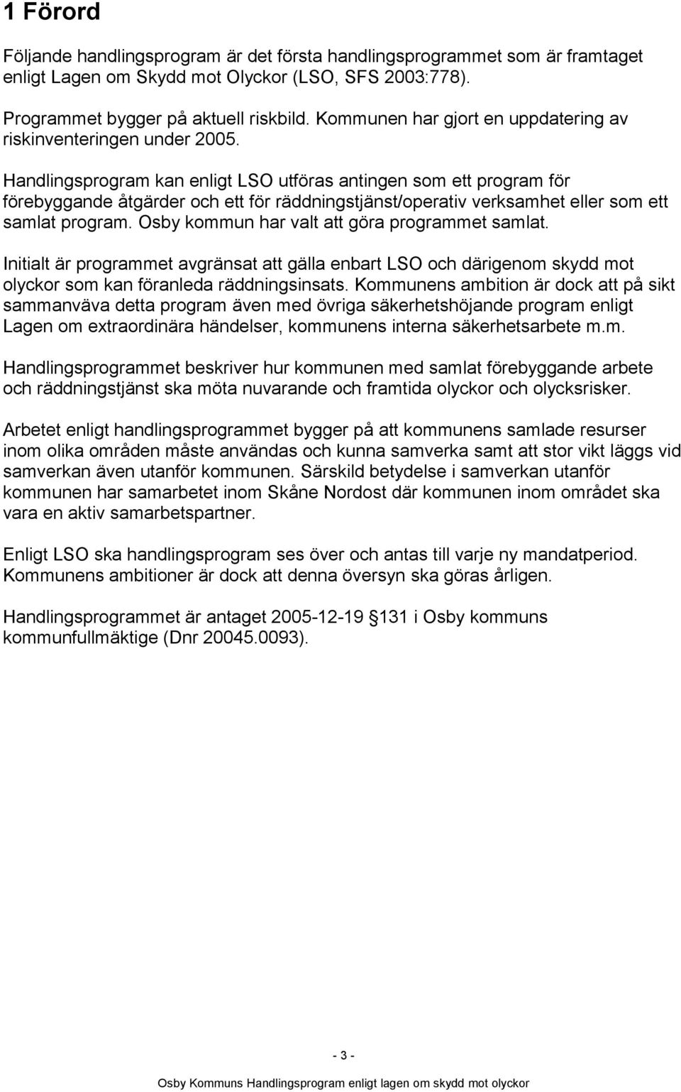 Handlingsprogram kan enligt LSO utföras antingen som ett program för förebyggande åtgärder och ett för räddningstjänst/operativ verksamhet eller som ett samlat program.