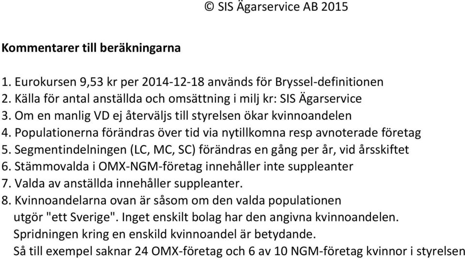 Populationerna förändras över tid via nytillkomna resp avnoterade företag 5. Segmentindelningen (LC, MC, SC) förändras en gång per år, vid årsskiftet 6.