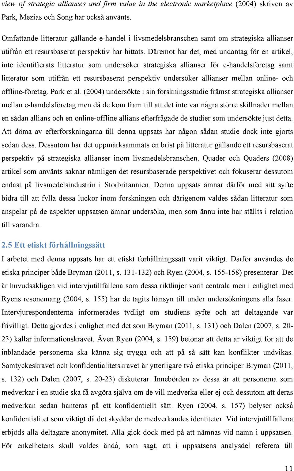 Däremot har det, med undantag för en artikel, inte identifierats litteratur som undersöker strategiska allianser för e-handelsföretag samt litteratur som utifrån ett resursbaserat perspektiv