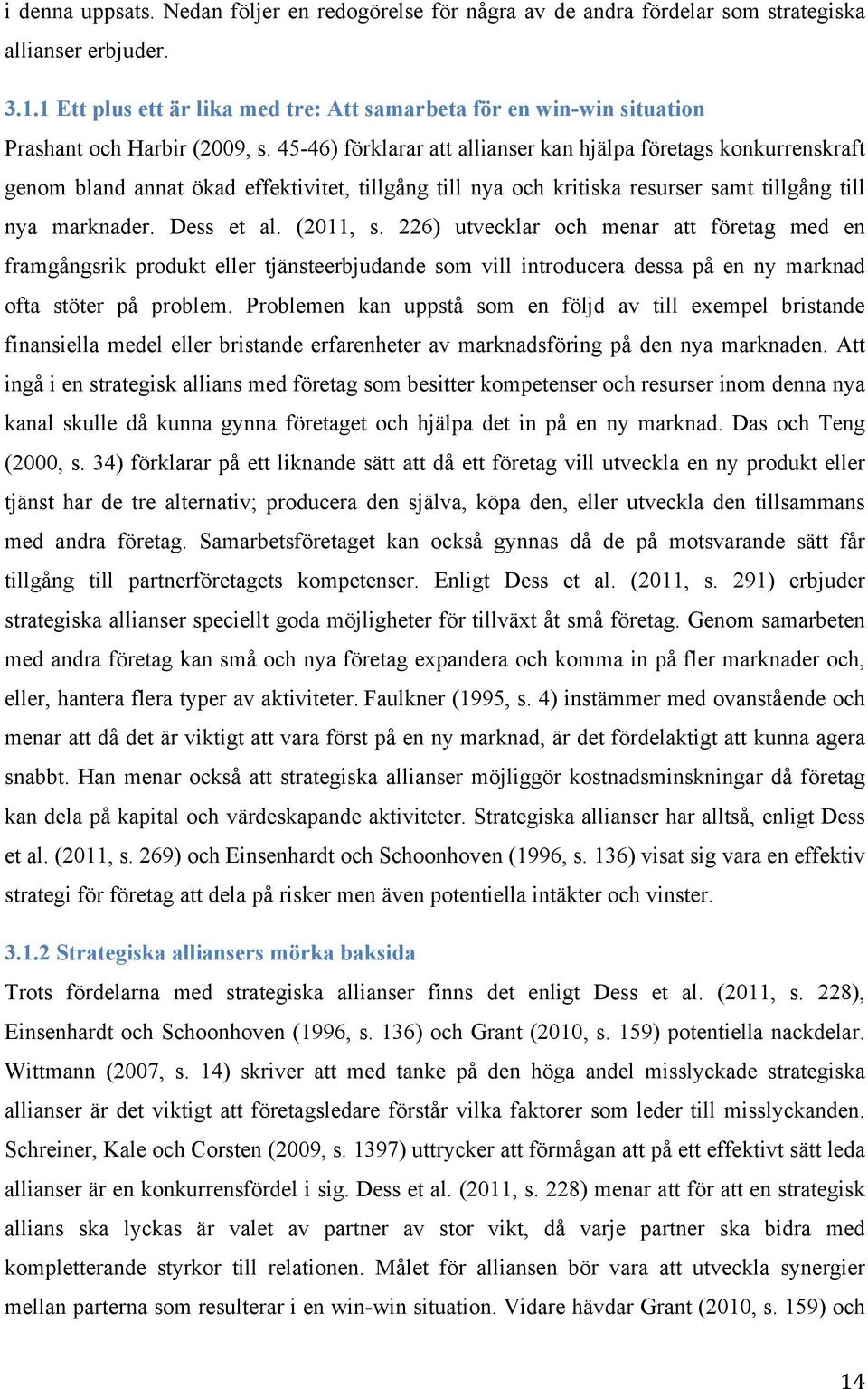 45-46) förklarar att allianser kan hjälpa företags konkurrenskraft genom bland annat ökad effektivitet, tillgång till nya och kritiska resurser samt tillgång till nya marknader. Dess et al. (2011, s.