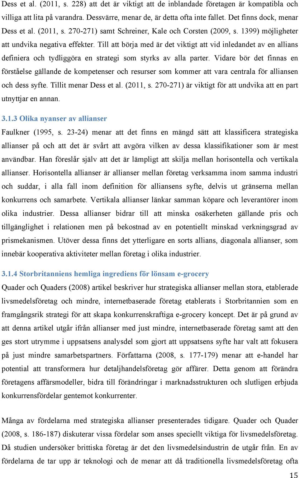 Till att börja med är det viktigt att vid inledandet av en allians definiera och tydliggöra en strategi som styrks av alla parter.