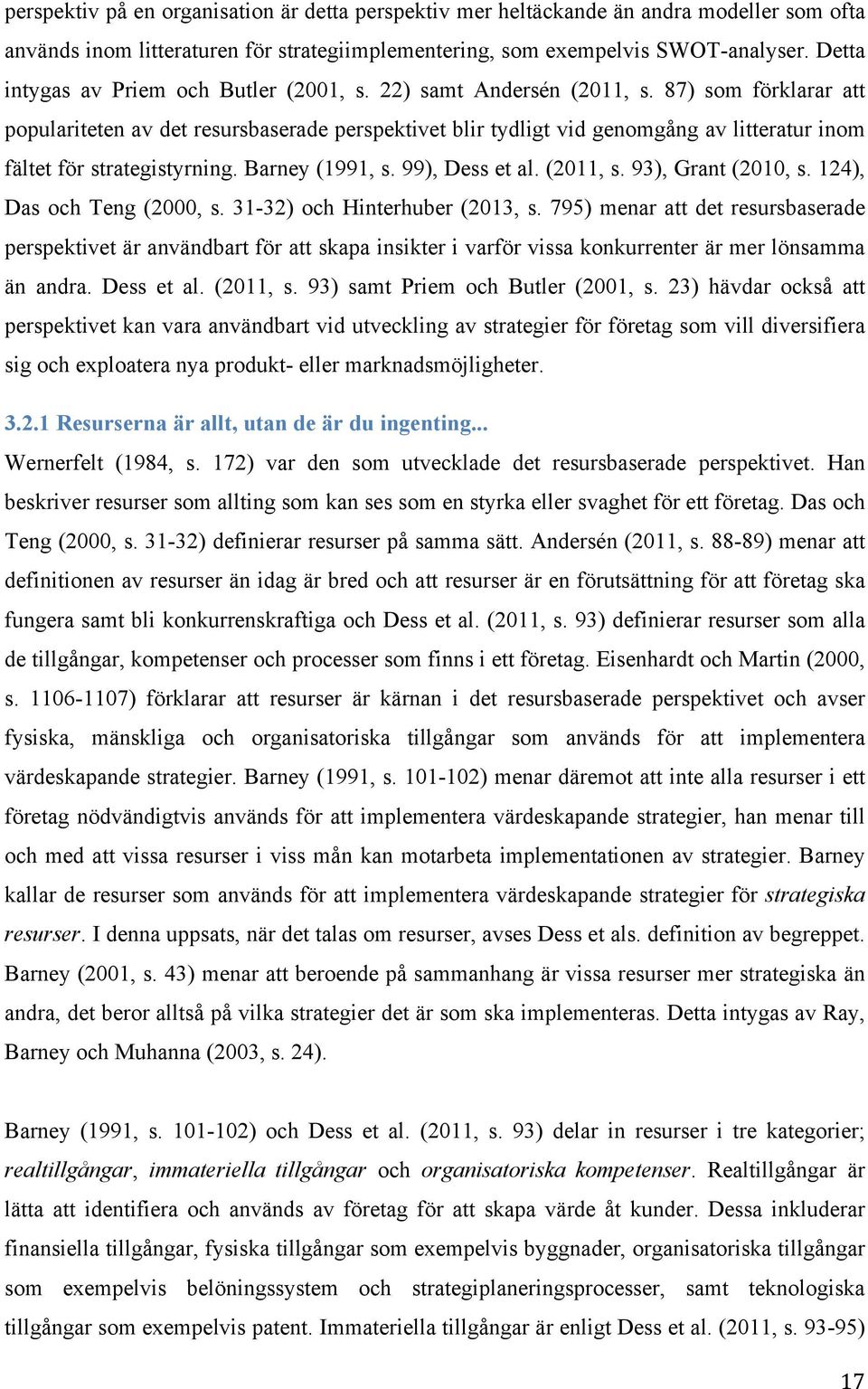 87) som förklarar att populariteten av det resursbaserade perspektivet blir tydligt vid genomgång av litteratur inom fältet för strategistyrning. Barney (1991, s. 99), Dess et al. (2011, s.