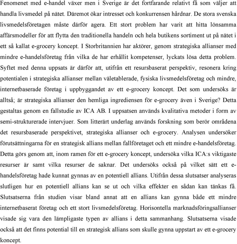 Ett stort problem har varit att hitta lönsamma affärsmodeller för att flytta den traditionella handeln och hela butikens sortiment ut på nätet i ett så kallat e-grocery koncept.