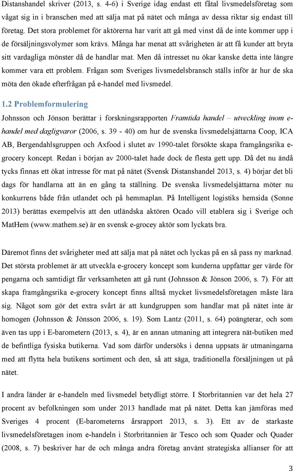 Många har menat att svårigheten är att få kunder att bryta sitt vardagliga mönster då de handlar mat. Men då intresset nu ökar kanske detta inte längre kommer vara ett problem.