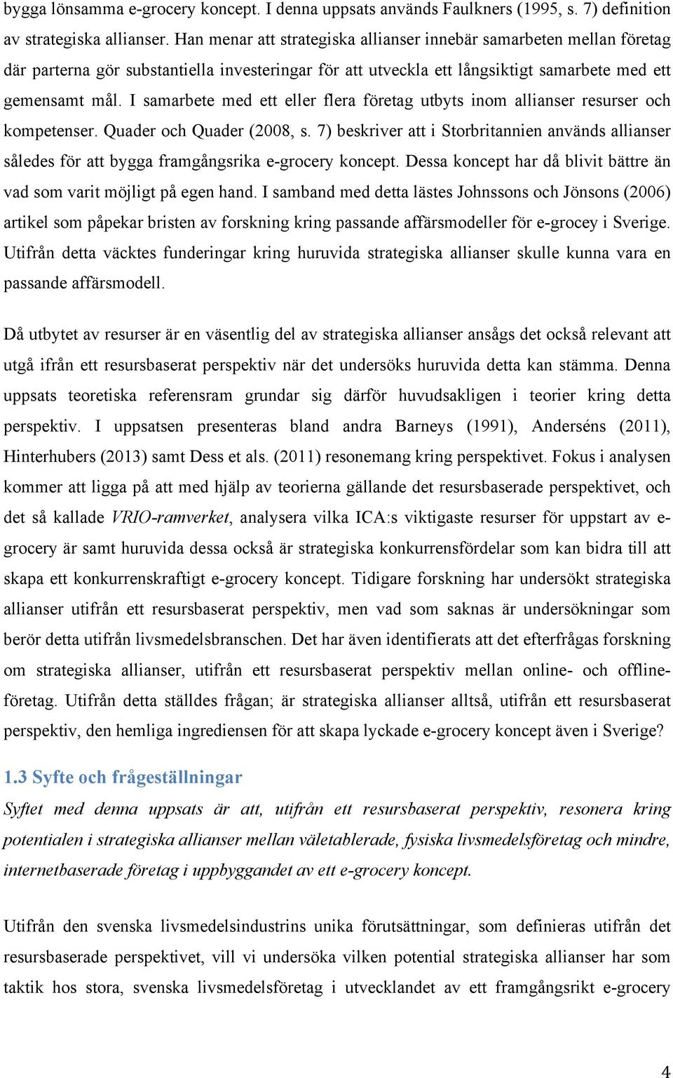 I samarbete med ett eller flera företag utbyts inom allianser resurser och kompetenser. Quader och Quader (2008, s.