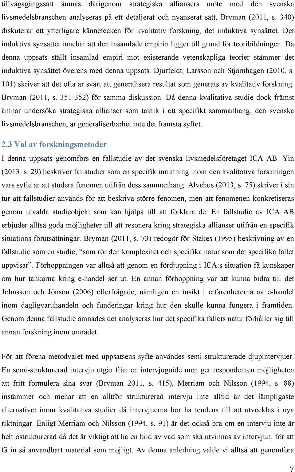 Då denna uppsats ställt insamlad empiri mot existerande vetenskapliga teorier stämmer det induktiva synsättet överens med denna uppsats. Djurfeldt, Larsson och Stjärnhagen (2010, s.