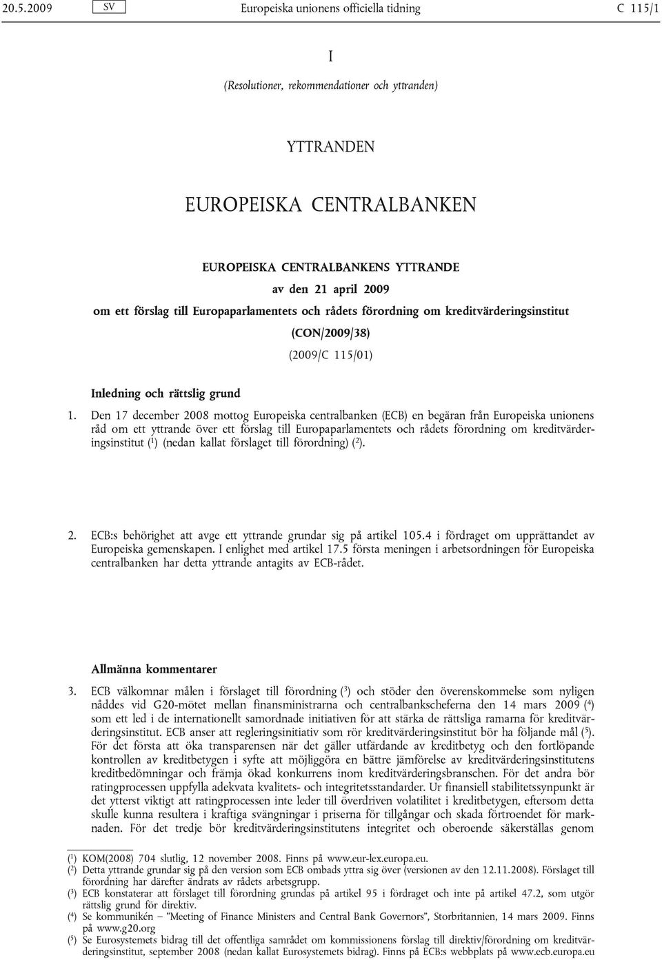 Den 17 december 2008 mottog Europeiska centralbanken (ECB) en begäran från Europeiska unionens råd om ett yttrande över ett förslag till Europaparlamentets och rådets förordning om