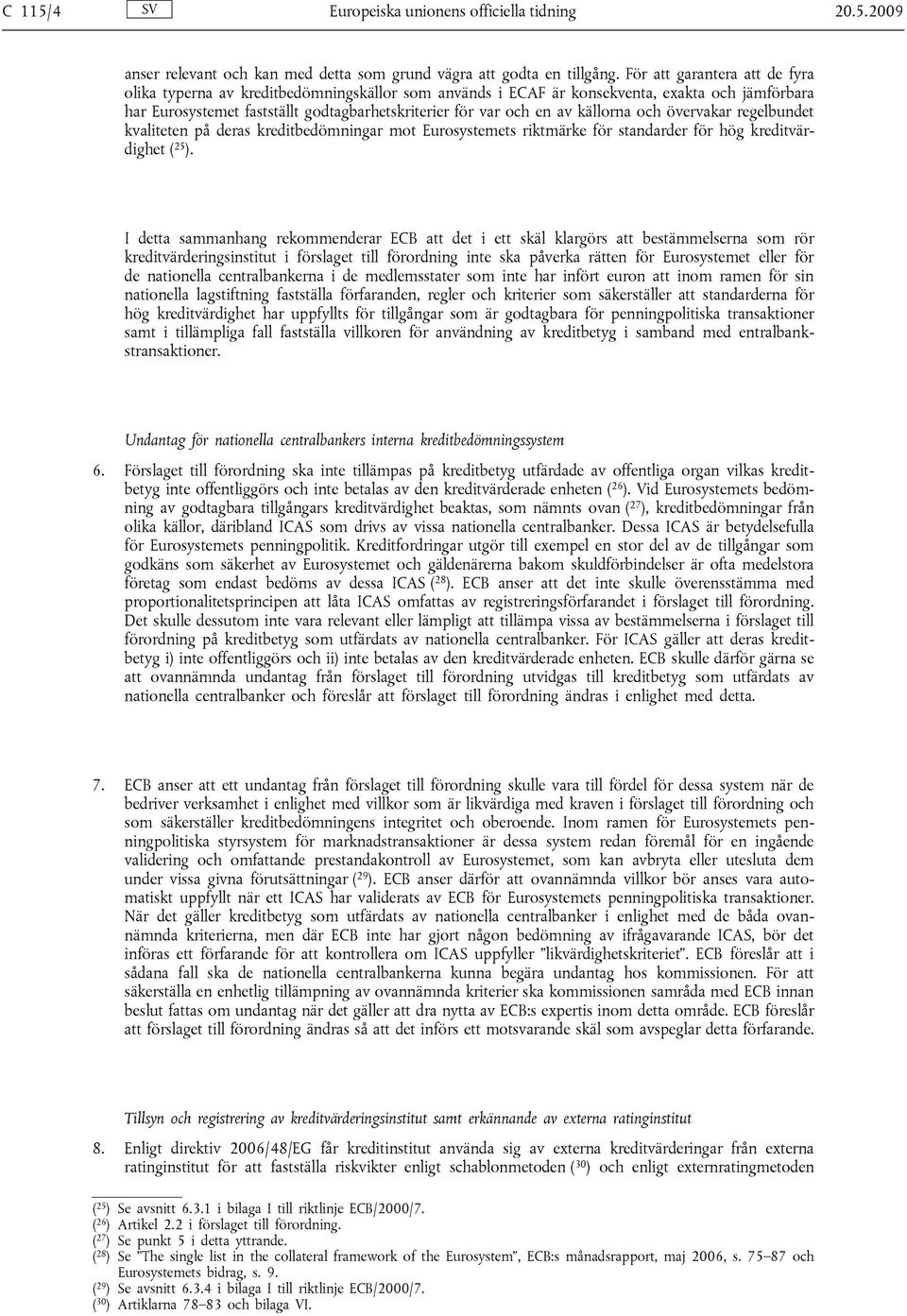 källorna och övervakar regelbundet kvaliteten på deras kreditbedömningar mot Eurosystemets riktmärke för standarder för hög kreditvärdighet ( 25 ).