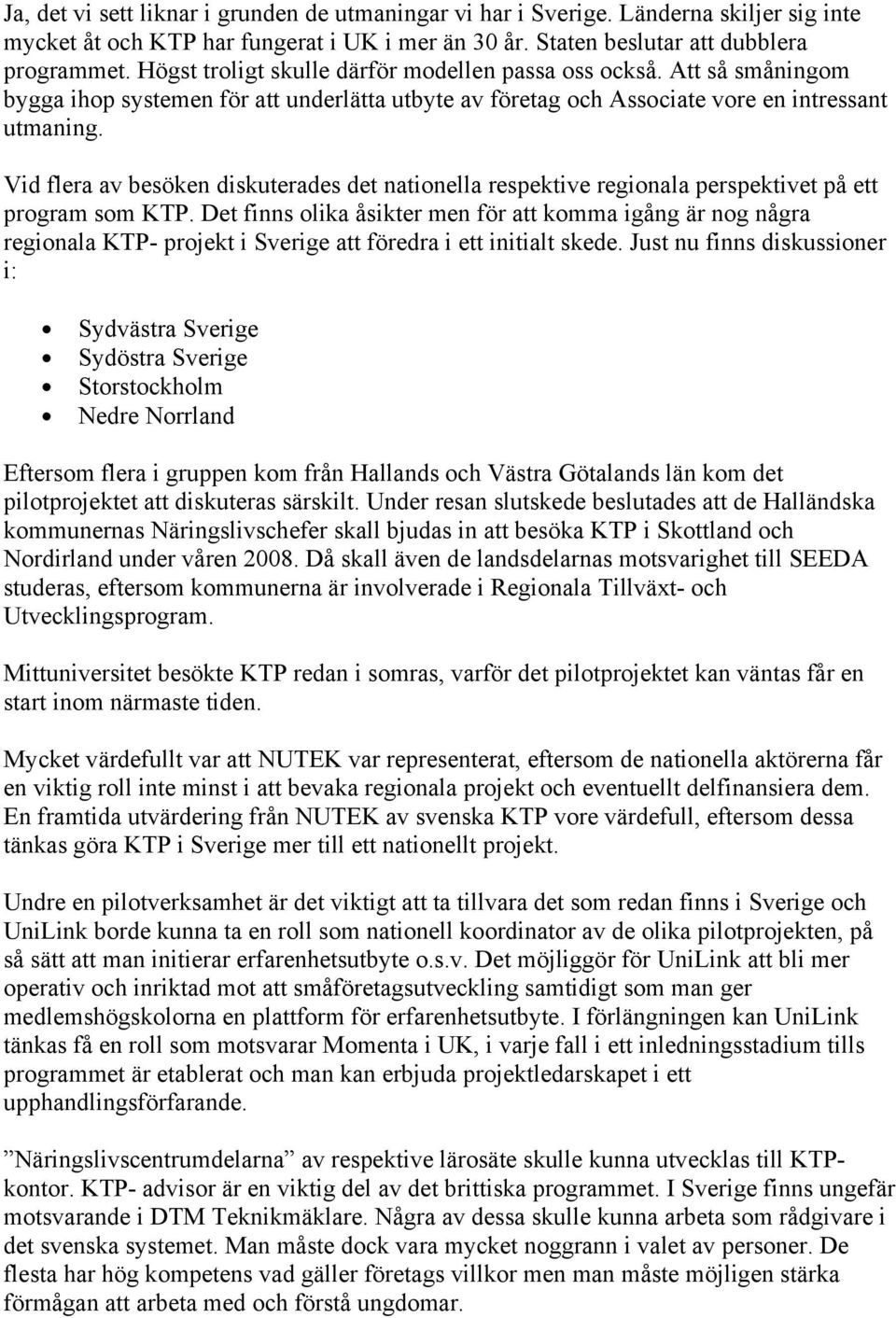 Vid flera av besöken diskuterades det nationella respektive regionala perspektivet på ett program som KTP.