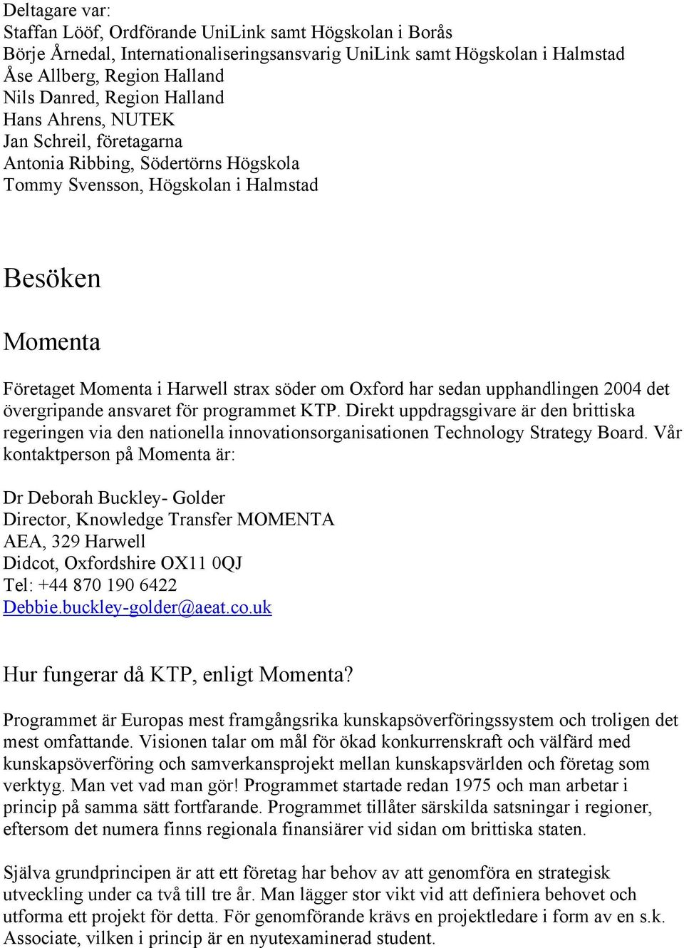 sedan upphandlingen 2004 det övergripande ansvaret för programmet KTP. Direkt uppdragsgivare är den brittiska regeringen via den nationella innovationsorganisationen Technology Strategy Board.