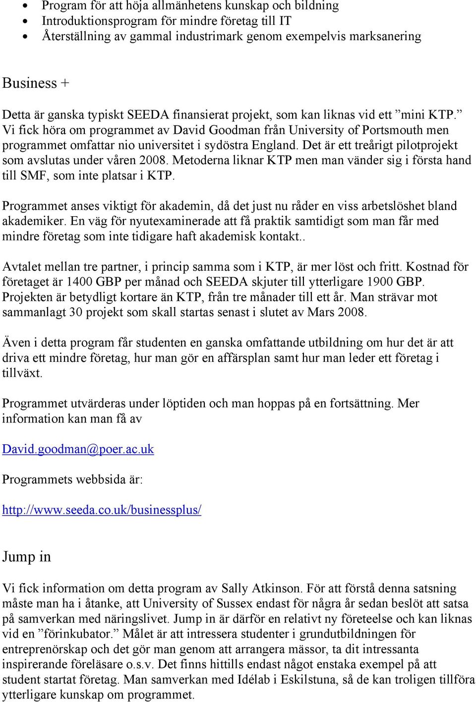 Vi fick höra om programmet av David Goodman från University of Portsmouth men programmet omfattar nio universitet i sydöstra England. Det är ett treårigt pilotprojekt som avslutas under våren 2008.