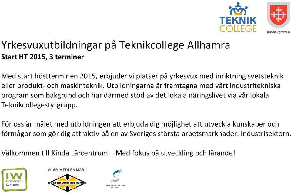 Utbildningarna är framtagna med vårt industritekniska program som bakgrund och har därmed stöd av det lokala näringslivet via vår lokala