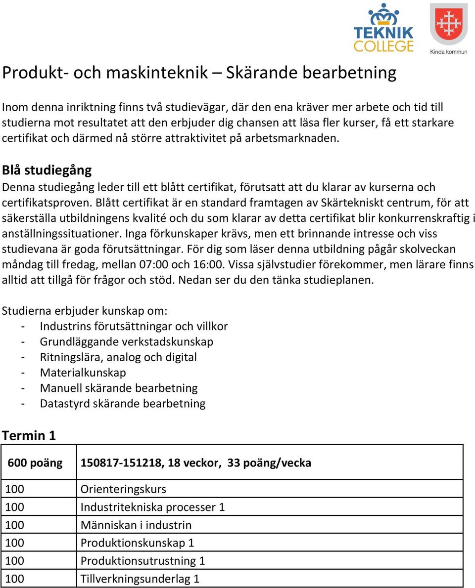 Blå studiegång Denna studiegång leder till ett blått certifikat, förutsatt att du klarar av kurserna och certifikatsproven.