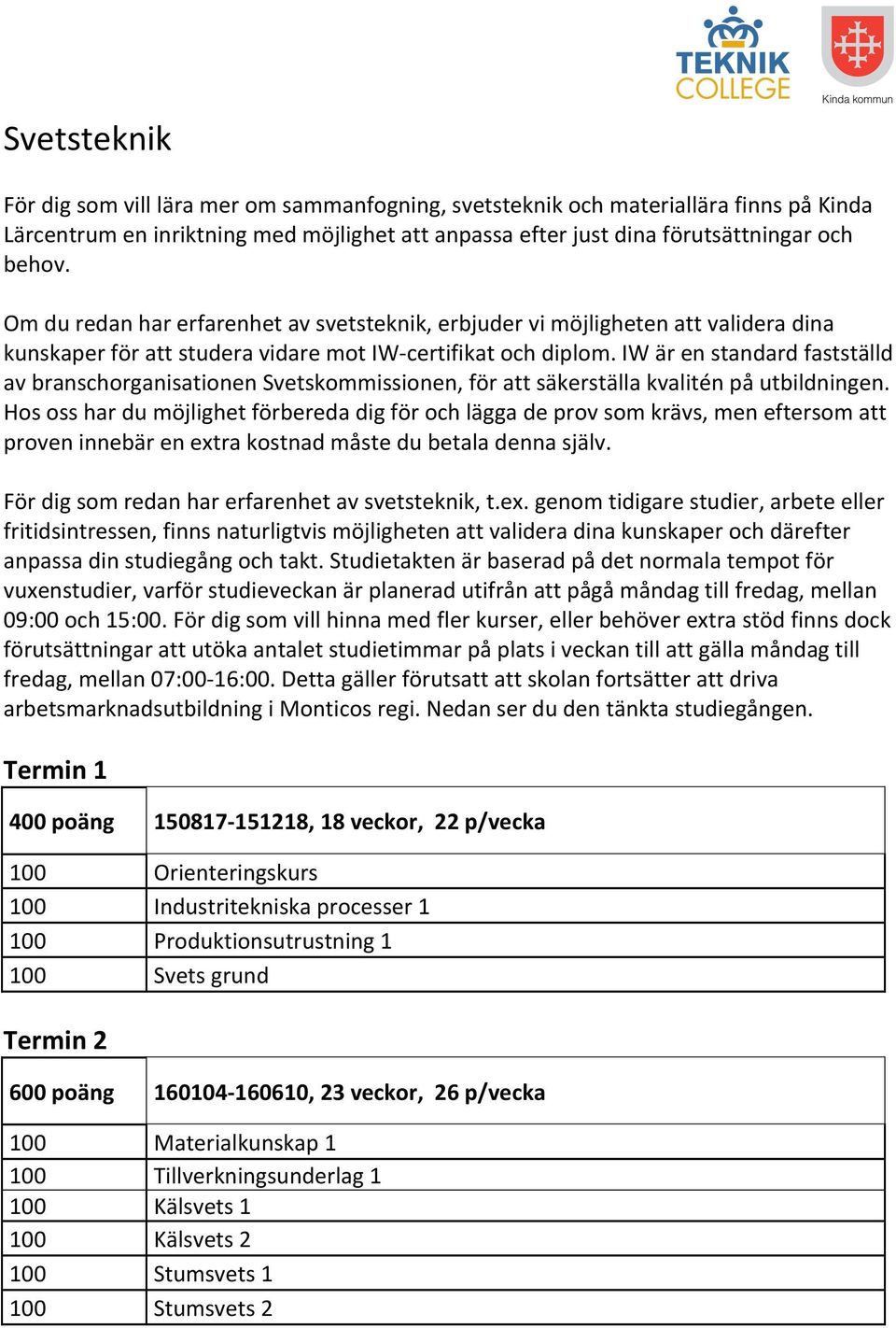 IW är en standard fastställd av branschorganisationen Svetskommissionen, för att säkerställa kvalitén på utbildningen.