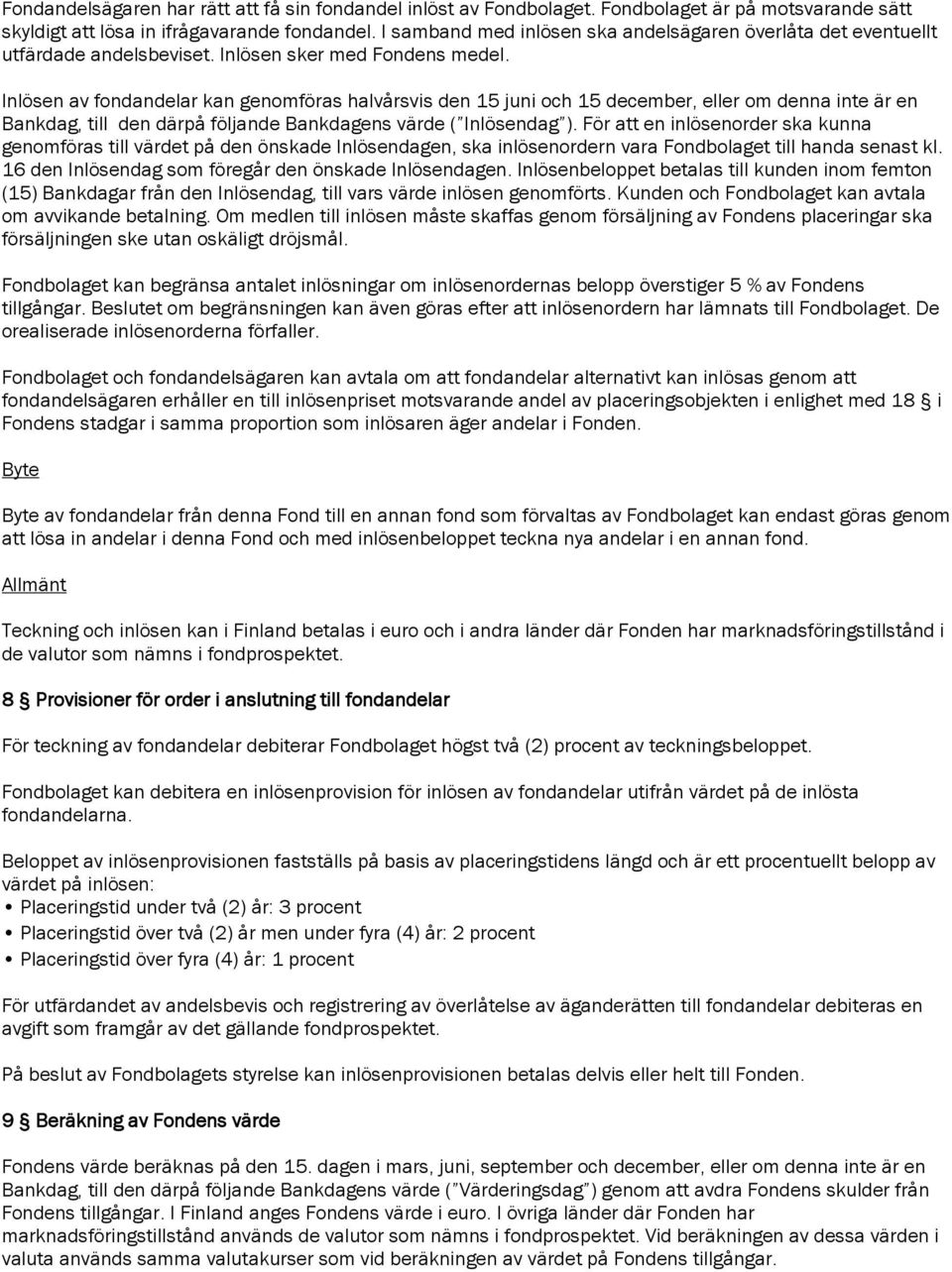 Inlösen av fondandelar kan genomföras halvårsvis den 15 juni och 15 december, eller om denna inte är en Bankdag, till den därpå följande Bankdagens värde ( Inlösendag ).