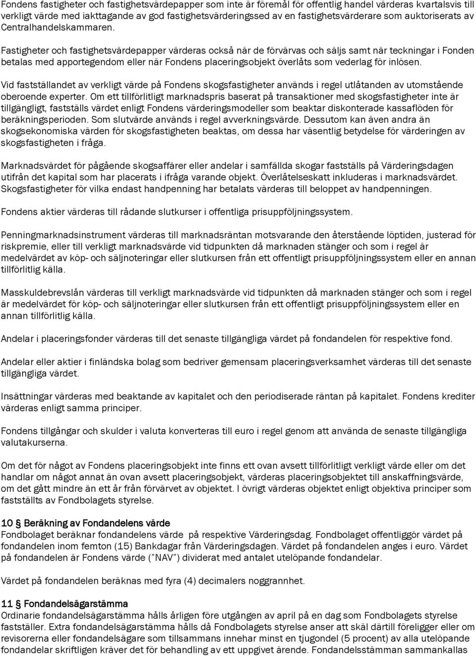 Fastigheter och fastighetsvärdepapper värderas också när de förvärvas och säljs samt när teckningar i Fonden betalas med apportegendom eller när Fondens placeringsobjekt överlåts som vederlag för