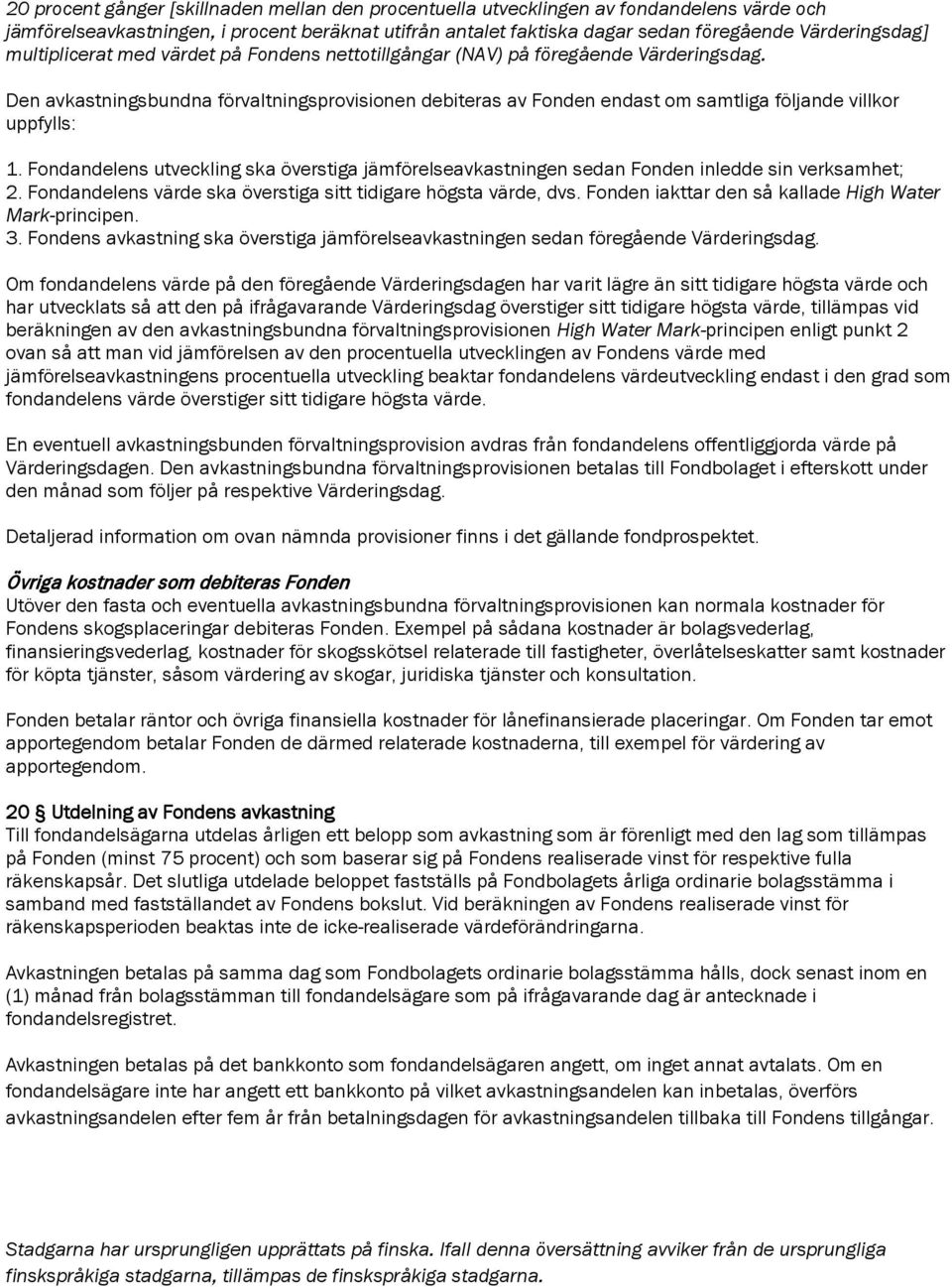 Den avkastningsbundna förvaltningsprovisionen debiteras av Fonden endast om samtliga följande villkor uppfylls: 1.