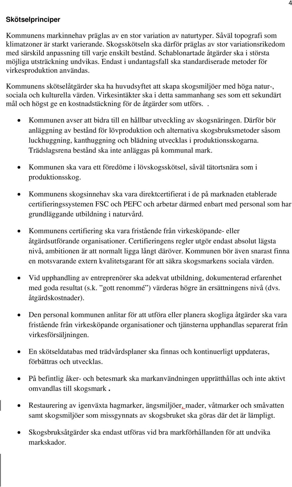 Endast i undantagsfall ska standardiserade metoder för virkesproduktion användas. Kommunens skötselåtgärder ska ha huvudsyftet att skapa skogsmiljöer med höga natur-, sociala och kulturella värden.