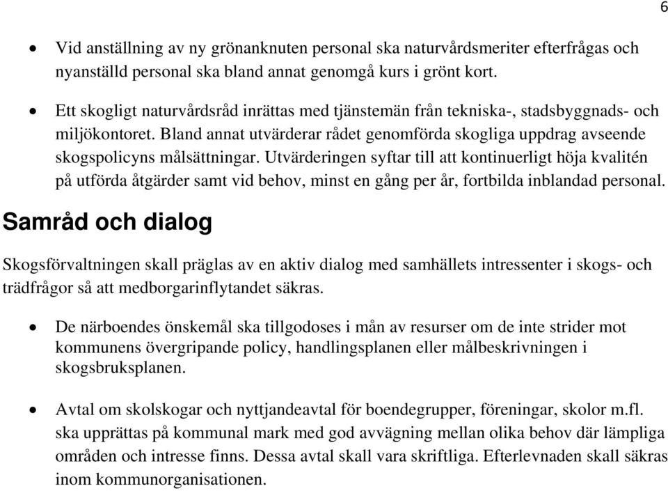 Utvärderingen syftar till att kontinuerligt höja kvalitén på utförda åtgärder samt vid behov, minst en gång per år, fortbilda inblandad personal.