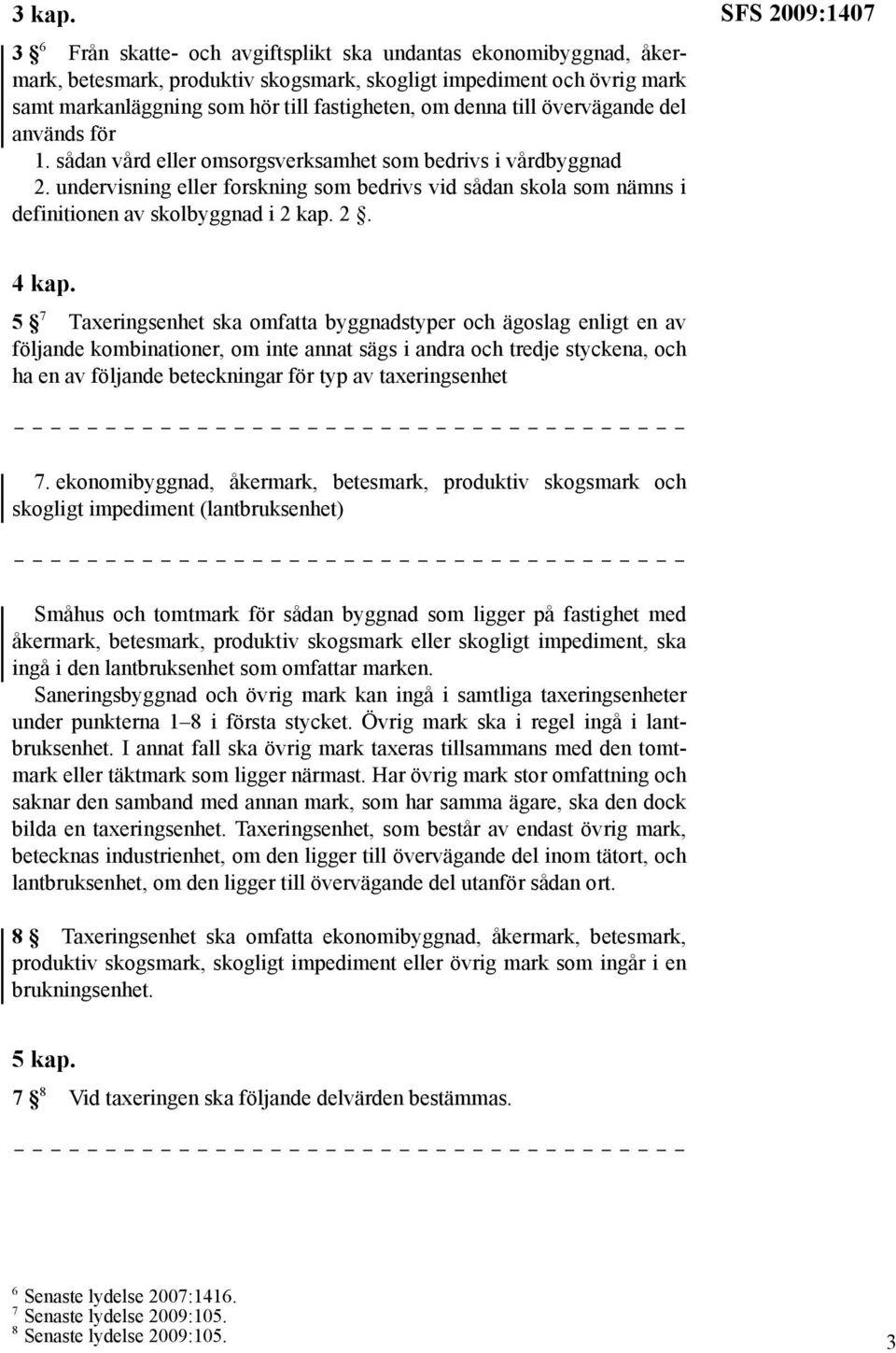 övervägande del används för 1. sådan vård eller omsorgsverksamhet som bedrivs i vårdbyggnad 2. undervisning eller forskning som bedrivs vid sådan skola som nämns i definitionen av skolbyggnad i 2 kap.