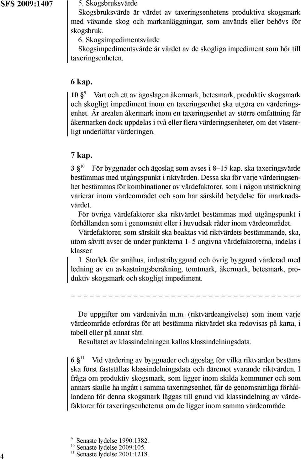 10 9 Vart och ett av ägoslagen åkermark, betesmark, produktiv skogsmark och skogligt impediment inom en taxeringsenhet ska utgöra en värderingsenhet.