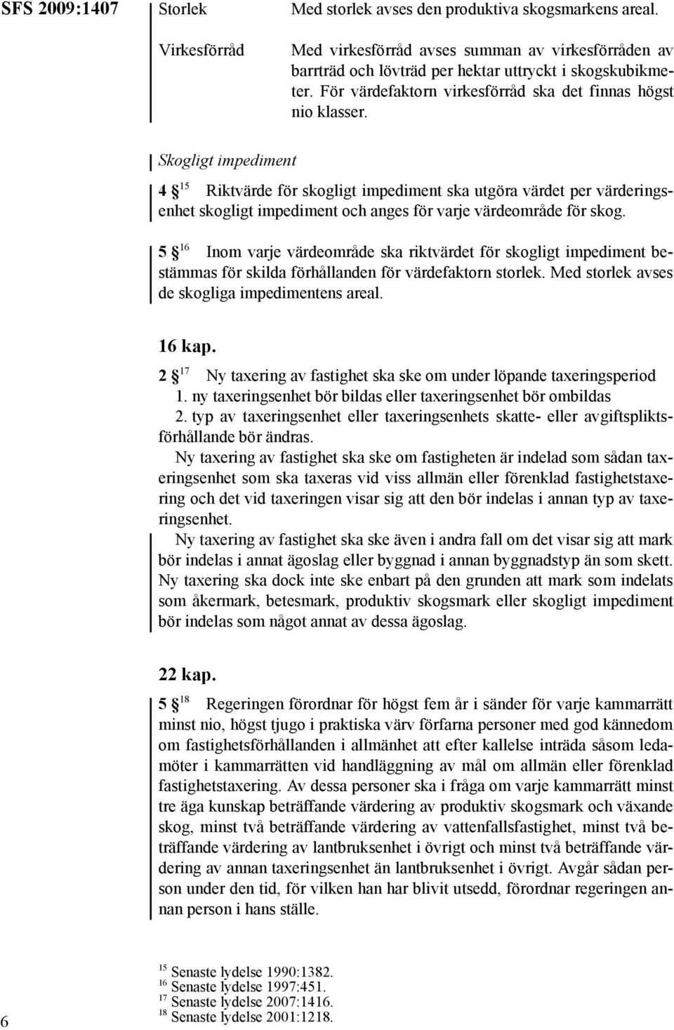 Skogligt impediment 4 15 Riktvärde för skogligt impediment ska utgöra värdet per värderingsenhet skogligt impediment och anges för varje värdeområde för skog.