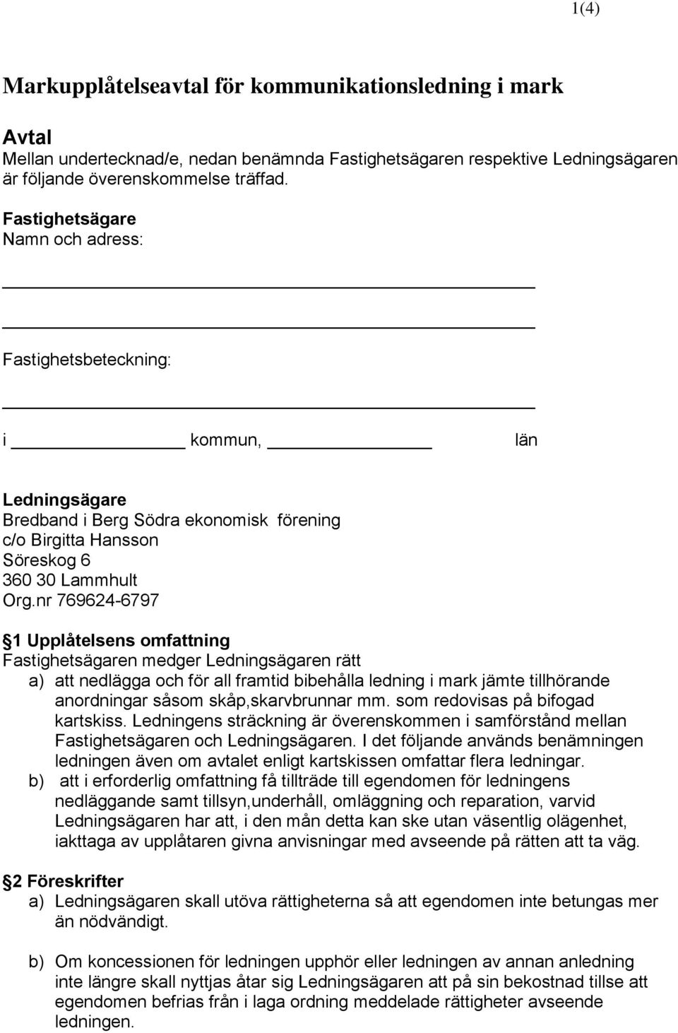 nr 769624-6797 1 Upplåtelsens omfattning Fastighetsägaren medger Ledningsägaren rätt a) att nedlägga och för all framtid bibehålla ledning i mark jämte tillhörande anordningar såsom skåp,skarvbrunnar