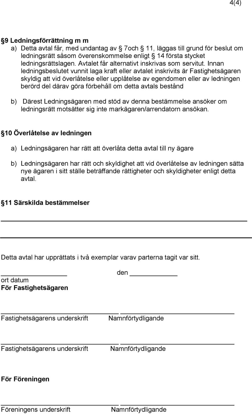 Innan ledningsbeslutet vunnit laga kraft eller avtalet inskrivits är Fastighetsägaren skyldig att vid överlåtelse eller upplåtelse av egendomen eller av ledningen berörd del därav göra förbehåll om