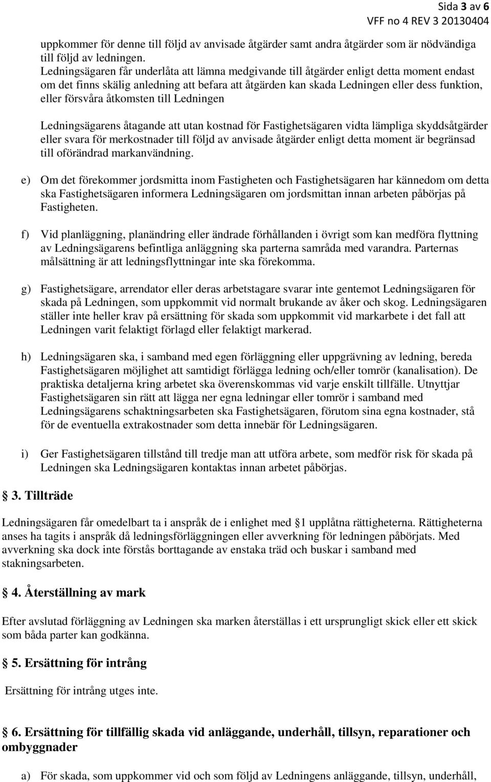 försvåra åtkomsten till Ledningen Ledningsägarens åtagande att utan kostnad för Fastighetsägaren vidta lämpliga skyddsåtgärder eller svara för merkostnader till följd av anvisade åtgärder enligt