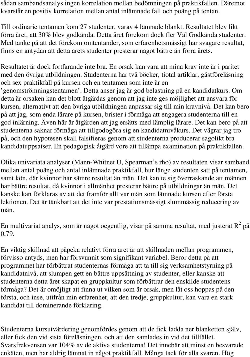 Med tanke på att det förekom omtentander, som erfarenhetsmässigt har svagare resultat, finns en antydan att detta årets studenter presterar något bättre än förra årets.