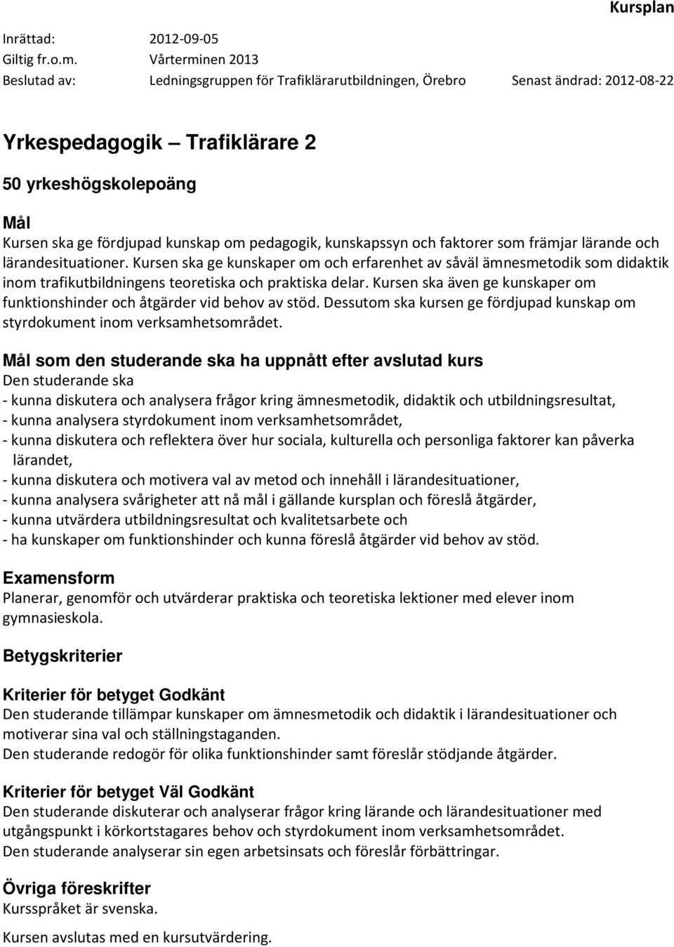 Kursen ska även ge kunskaper om funktionshinder och åtgärder vid behov av stöd. Dessutom ska kursen ge fördjupad kunskap om styrdokument inom verksamhetsområdet.